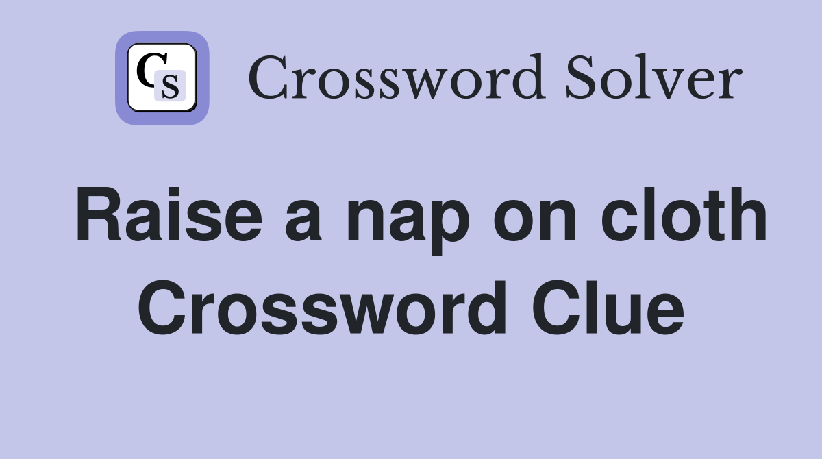 Raise a nap on cloth - Crossword Clue Answers - Crossword Solver